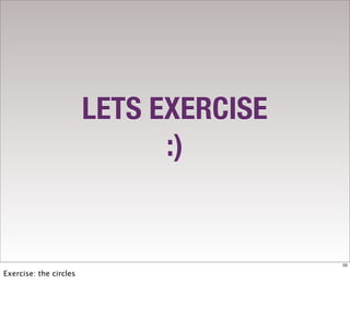 LETS EXERCISE
                              :)


                                        55

Exercise: the circles
 