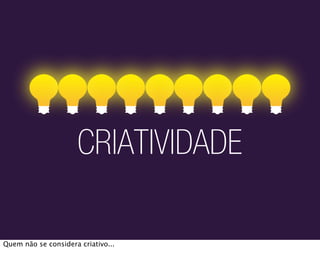 CRIATIVIDADE

Quem não se considera criativo...
 