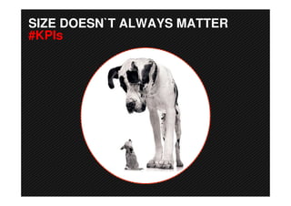 SIZE DOESN`T ALWAYS MATTER
#KPIs
 