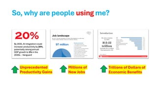 So, why are people using me?
Trillions of Dollars of
Economic Benefits
Unprecedented
Productivity Gains
Millions of
New Jobs
 