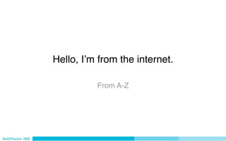 Hello, Iʼm from the internet.

          From A-Z
 