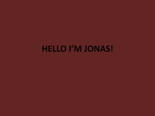 HELLO I’M JONAS!
 