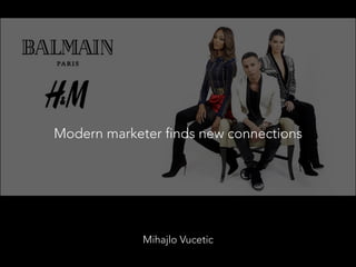 Mihajlo Vucetic
Modern marketer finds new connections
 