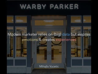 Mihajlo Vucetic
Modern marketer relies on (big) data but inspires
emotions & creates experiences
 