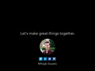 Mihajlo Vucetic
Let's make great things together.
 