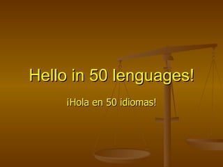 Hello in 50 lenguages! ¡Hola en 50 idiomas! 