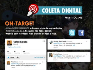 COLETA DIGITAL
ON-TARGET
• MÍDIA DE PERFORMANCE e diversos níveis de segmentação
• GEOLOCALIZAÇÃO, Pesquisas nas Redes Sociais
• Modelo com resultados mais próximo do face a face.
REDES SOCIAIS
 