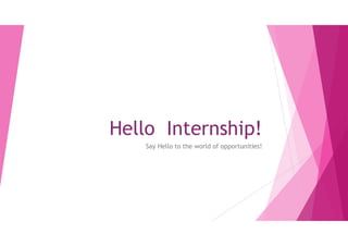 Hello Internship!
Say Hello to the world of opportunities!
 