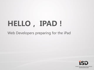 HELLO， IPAD！
Web Developers preparing for the iPad
 