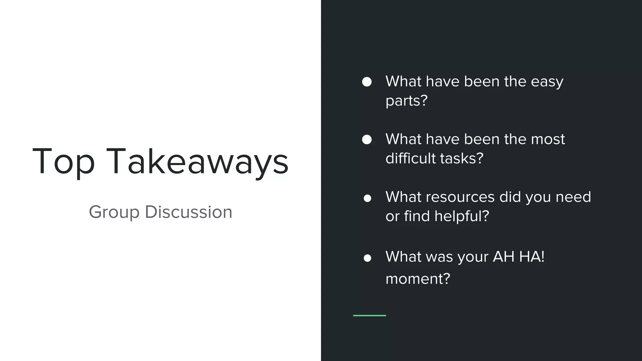 Top Takeaways
Group Discussion
● What have been the easy
parts?
● What have been the most
difficult tasks?
● What resources did you need
or find helpful?
● What was your AH HA!
moment?
 