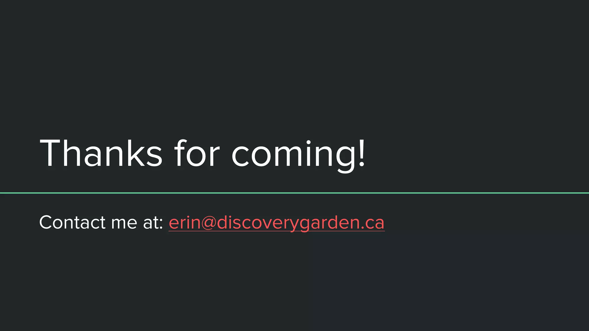 Thanks for coming!
Contact me at: erin@discoverygarden.ca
 