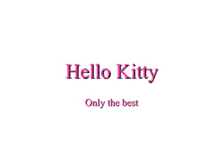Hello Kitty
  Only the best
 