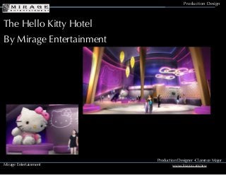 Production Designer -Clarence Major
www.clmajor.com/new
The Hello Kitty Hotel
By Mirage Entertainment
Production Design
Mirage Entertainment
 