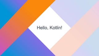 Hello, Kotlin!
 