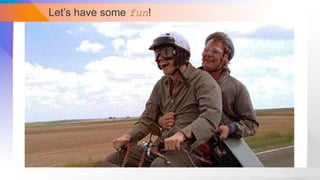 Let’s have some fun!
 