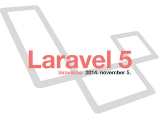 Laravel 5 laravel.bp 2014. november 5. 
 
