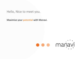 Hello, Nice to meet you. Maximise your  potential  with Manavi. 