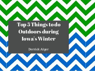 Top 5 Things to do
Outdoors during
Iowa's Winter
Derrick Alger
 