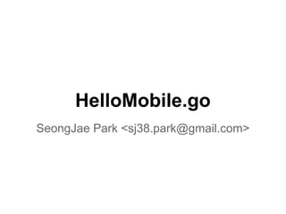 HelloMobile.go
SeongJae Park <sj38.park@gmail.com>
 