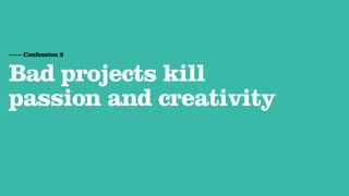 Agency Presentation ——————— 2011
Hello Monday




 —— Confession 2


 Bad projects kill
 passion and creativity
 