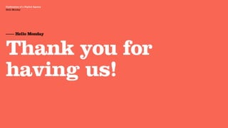 Agency Presentation ——————— 2011
 Confessions of a Digital Agency
Hello Monday
 Hello Monday




 —— Hello Monday



 Thank you for
 having us!
 