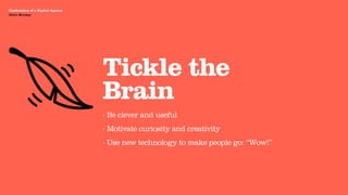 Agency Presentation ——————— 2011
 Confessions of a Digital Agency
Hello Monday
 Hello Monday




                                   Tickle the
                                   Brain
                                   · Be clever and useful
                                   · Motivate curiosity and creativity
                                   · Use new technology to make people go: “Wow!”
 
