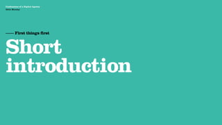 Agency Presentation ——————— 2011
 Confessions of a Digital Agency
Hello Monday
 Hello Monday




 —— First things first



 Short
 introduction
 