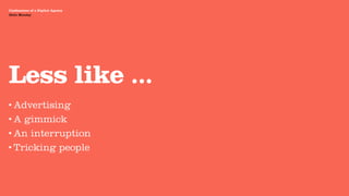 Agency Presentation ——————— 2011
 Confessions of a Digital Agency
Hello Monday
 Hello Monday




 Less like ...
• Advertising

•A  gimmick
• An interruption

• Tricking people
 