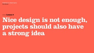 Agency Presentation ——————— 2011
 Confessions of a Digital Agency
Hello Monday
 Hello Monday




 —— Lesson 9


 Nice design is not enough,
 projects should also have
 a strong idea
 