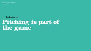 Agency Presentation ——————— 2011
 Confessions of a Digital Agency
Hello Monday
 Hello Monday




 —— Confession 10


 Pitching is part of
 the game
 