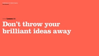 Agency Presentation ——————— 2011
 Confessions of a Digital Agency
Hello Monday
 Hello Monday




 —— Lesson 11


 Don’t throw your
 brilliant ideas away
 