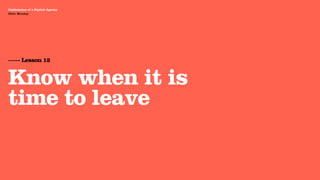 Agency Presentation ——————— 2011
 Confessions of a Digital Agency
Hello Monday
 Hello Monday




 —— Lesson 12


 Know when it is
 time to leave
 