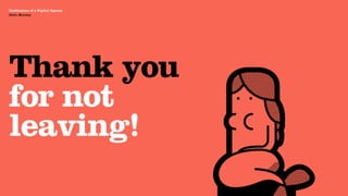 Agency Presentation ——————— 2011
 Confessions of a Digital Agency
Hello Monday
 Hello Monday




 Thank you
 for not
 leaving!
 