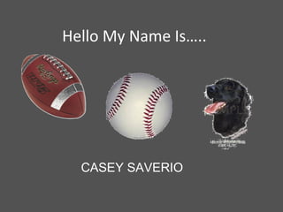 Hello My Name Is…..
CASEY SAVERIO
 
