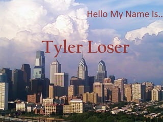 Hello My Name Is..
Tyler Loser
 