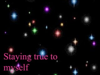Staying true to
myself
 