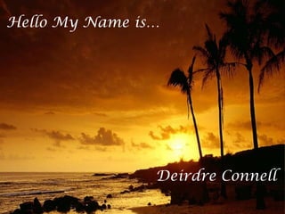 Hello My Name is…
Deirdre Connell
 