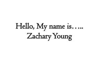 Hello, My name is…..Zachary Young 