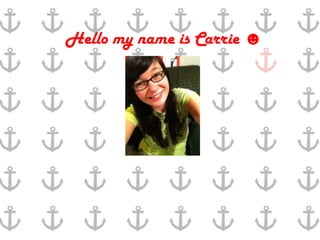 Hello my name is Carrie ☻
 