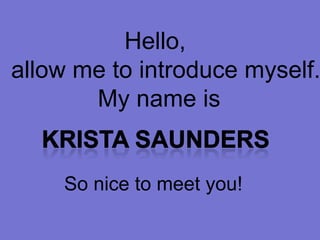 Hello,
allow me to introduce myself.
       My name is


    So nice to meet you!
 