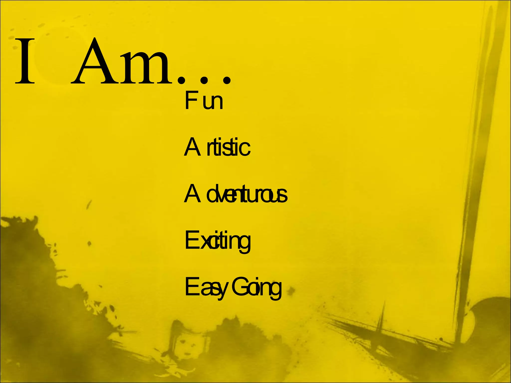 I Am… Fun Artistic Adventurous Exciting Easy Going 