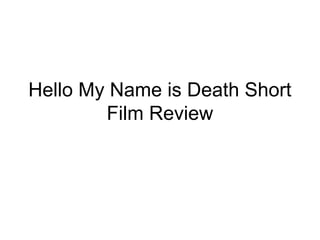 Hello My Name is Death Short
Film Review
 