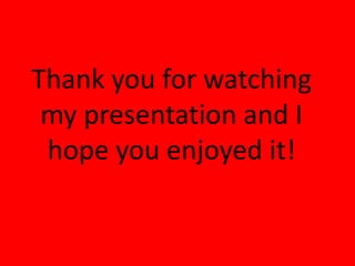 Thank you for watching
 my presentation and I
 hope you enjoyed it!
 