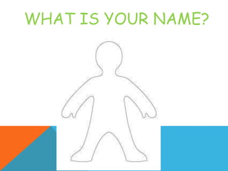 WHAT IS YOUR NAME?
 