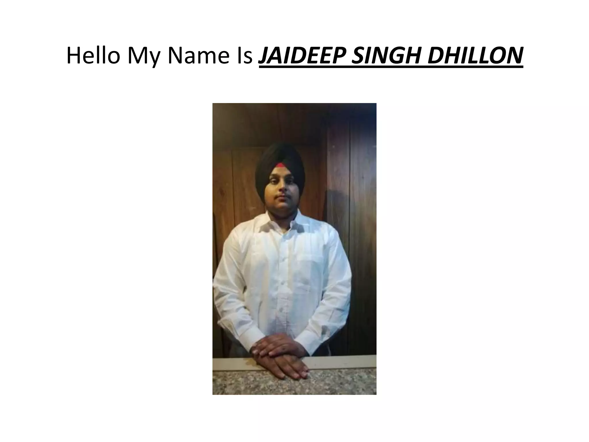 Hello my name is jaideep singh dhillon | PPTX