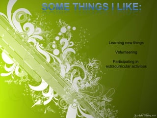 Learning new things
Volunteering
Participating in
extracurricular activities
 