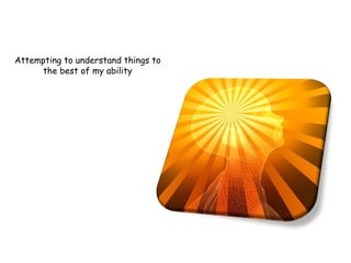 Attempting to understand things to
the best of my ability
 