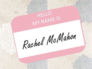 Rachel McMahon
HELLO
MY NAME IS
 