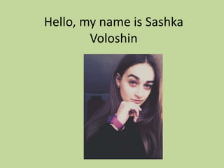 Hello, my name is Sashka
Voloshin
 