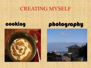 CREATING MYSELF

cooking      photography
 